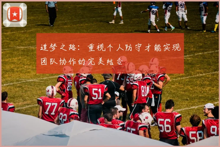 追梦之路：重视个人防守才能实现团队协作的完美结合