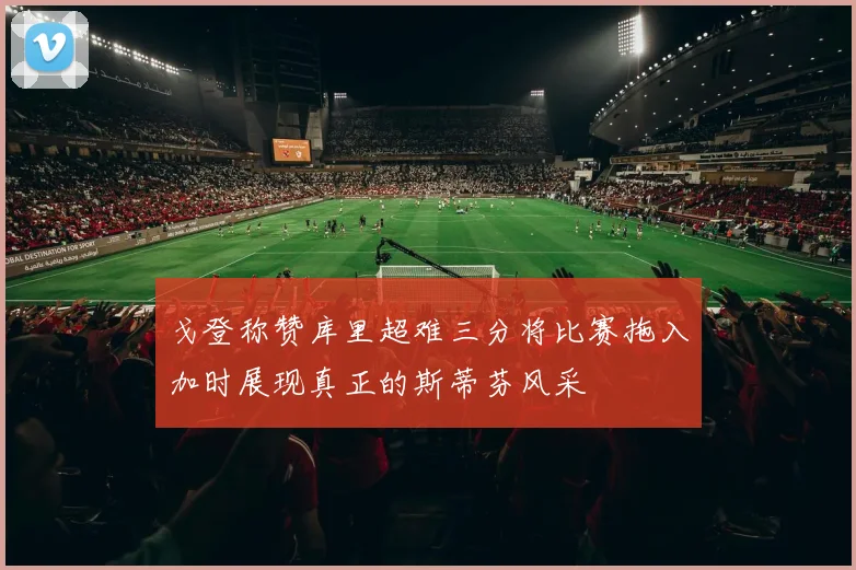 戈登称赞库里超难三分将比赛拖入加时展现真正的斯蒂芬风采