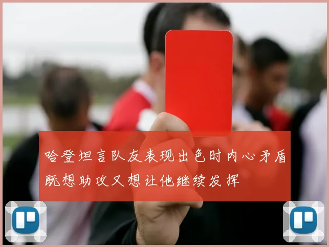 哈登坦言队友表现出色时内心矛盾既想助攻又想让他继续发挥
