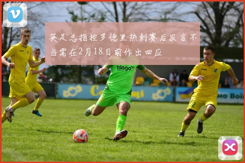 英足总指控罗德里热刺赛后发言不当需在2月18日前作出回应